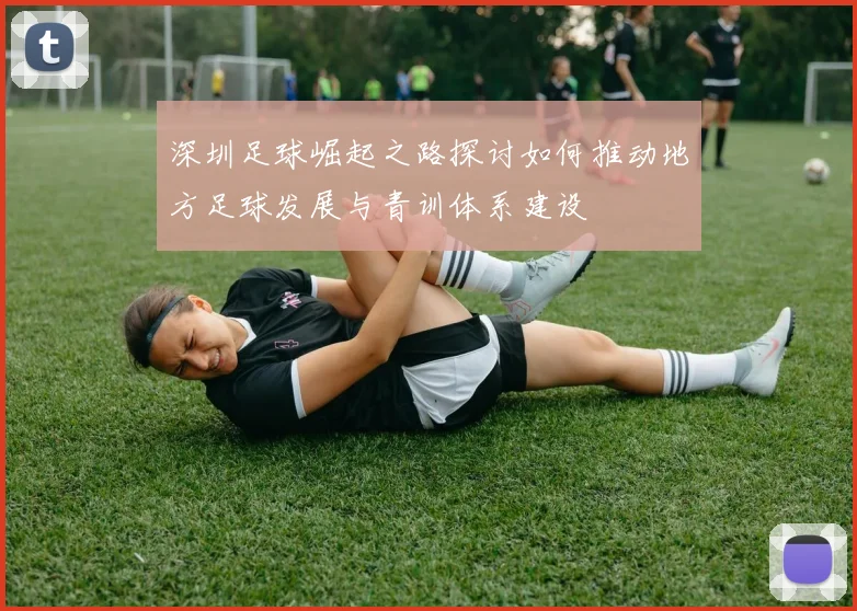 深圳足球崛起之路探讨如何推动地方足球发展与青训体系建设
